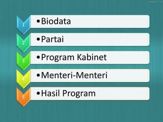 1 •Biodata 
2 •Partai 
3 •Program Kabinet 
4 •Menteri-Menteri 
5 •Hasil Program 
 