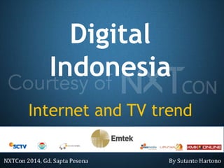 Digital
Indonesia
Internet and TV trend
NXTCon 2014, Gd. Sapta Pesona By Sutanto Hartono
 