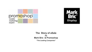 The Story of aSale
            by
Mark Bric & Promoshop
  “The Leading Companies”
 