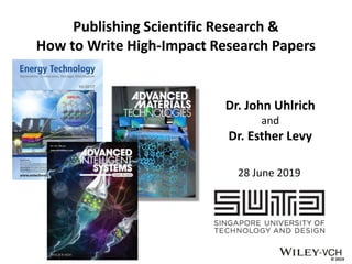 © 2019
Publishing Scientific Research &
How to Write High-Impact Research Papers
Dr. John Uhlrich
and
Dr. Esther Levy
28 June 2019
 