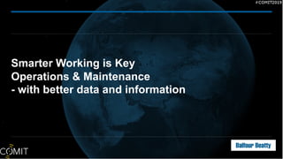 Smarter Working is Key
Operations & Maintenance
- with better data and information
 