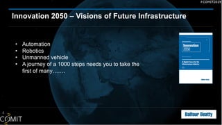 4
Innovation 2050 – Visions of Future Infrastructure
• Automation
• Robotics
• Unmanned vehicle
• A journey of a 1000 steps needs you to take the
first of many…….
 