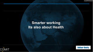 Smarter working
Its also about Health
 