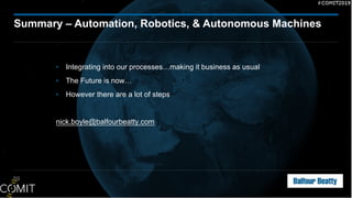 59
Summary – Automation, Robotics, & Autonomous Machines
• Integrating into our processes…making it business as usual
• The Future is now…
• However there are a lot of steps
nick.boyle@balfourbeatty.com
 