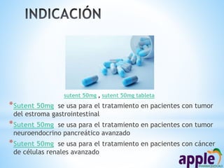 *Sutent 50mg se usa para el tratamiento en pacientes con tumor
del estroma gastrointestinal
*Sutent 50mg se usa para el tratamiento en pacientes con tumor
neuroendocrino pancreático avanzado
*Sutent 50mg se usa para el tratamiento en pacientes con cáncer
de células renales avanzado
sutent 50mg , sutent 50mg tableta
 