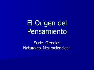 El Origen del Pensamiento Serie_Ciencias Naturales_Neurociencias4 