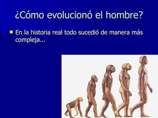 ¿Cómo evolucionó el hombre? <ul><li>En la historia real todo sucedió de manera más compleja... </li></ul>