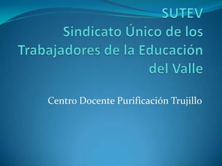 SUTEVSindicato Único de los Trabajadores de la Educación del Valle  Centro Docente Purificación Trujillo 