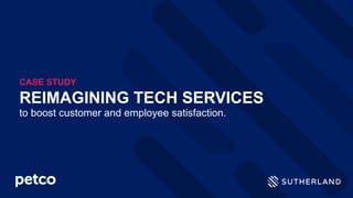 REIMAGINING TECH SERVICES
to boost customer and employee satisfaction.
CASE STUDY
 