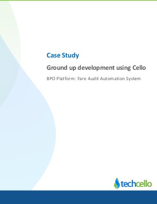 Case Study
Ground up development using Cello
BPO Platform: Fare Audit Automation System
 