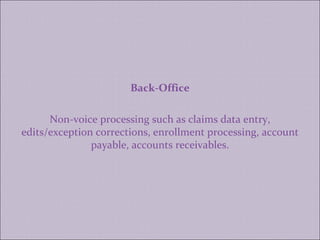Back-Office Non-voice processing such as claims data entry, edits/exception corrections, enrollment processing, account payable, accounts receivables. 