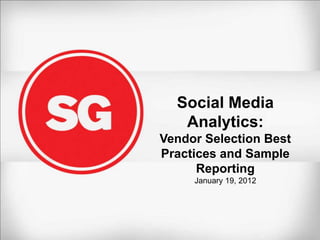 Social Media
   Analytics:
Vendor Selection Best
Practices and Sample
      Reporting
     January 19, 2012
 