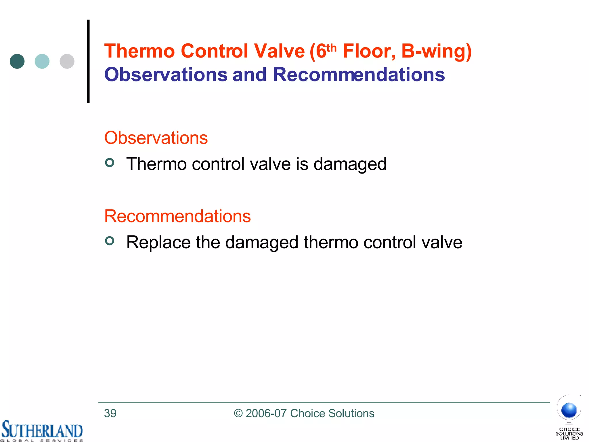 Thermo Control Valve (6 th  Floor, B-wing)  Observations and Recommendations Observations Thermo control valve is damaged  Recommendations Replace the damaged thermo control valve 