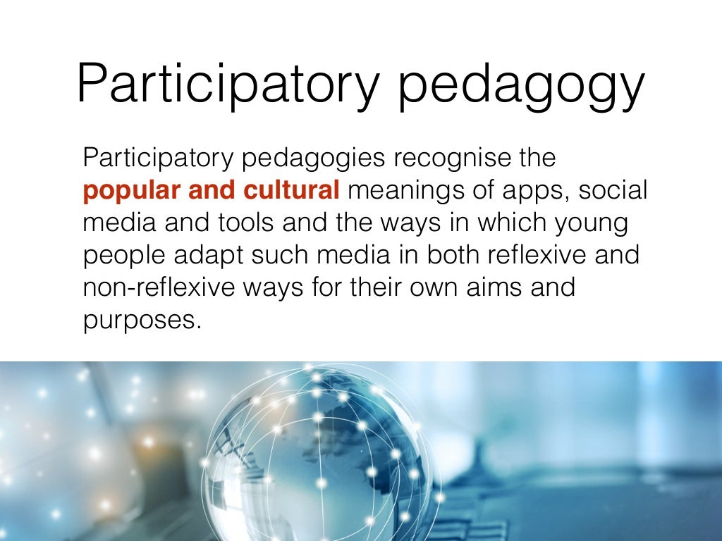 Participatory pedagogy They include such