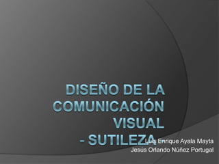 Diseño de la comunicación visual- sutileza - Luis Enrique Ayala Mayta Jesús Orlando Núñez Portugal 