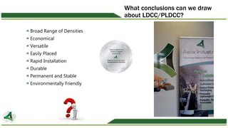 What conclusions can we draw
about LDCC/PLDCC?
Broad Range of Densities
Economical
Versatile
Easily Placed
Rapid Installat...