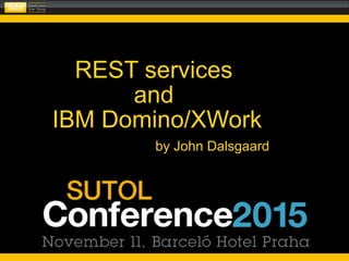 REST services
and
IBM Domino/XWork
by John Dalsgaard
 