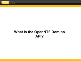 What is the OpenNTF Domino
API?
6
 