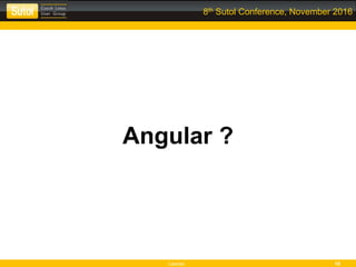 Leonso 10
8th Sutol Conference, November 2016
Angular ?
 