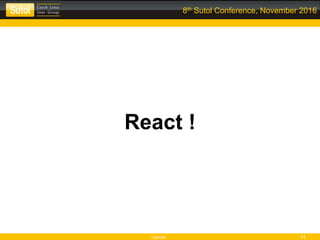 Leonso 11
8th Sutol Conference, November 2016
React !
 