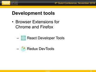 Leonso 35
8th Sutol Conference, November 2016
Development tools
• Browser Extensions for
Chrome and Firefox
– React Developer Tools
– Redux DevTools
 