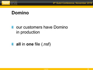 Leonso 38
8th Sutol Conference, November 2016
Domino
our customers have Domino
in production
all in one file (.nsf)
 