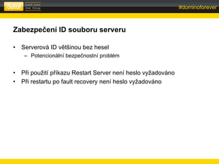 #dominoforever
sberank-DLP:Public
Zabezpečení ID souboru serveru
• Serverová ID většinou bez hesel
– Potencionální bezpečn...
