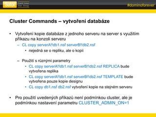 #dominoforever
sberank-DLP:Public
Cluster Commands – vytvoření databáze
• Vytvoření kopie databáze z jednoho serveru na se...