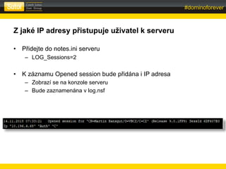 #dominoforever
sberank-DLP:Public
Z jaké IP adresy přistupuje uživatel k serveru
• Přidejte do notes.ini serveru
– LOG_Ses...