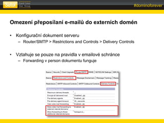 #dominoforever
sberank-DLP:Public
Omezení přeposílaní e-mailů do externích domén
• Konfigurační dokument serveru
– Router/...