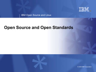 IBM Open Source and Linux
© 2009 IBM Corporation
Open Source and Open Standards
 