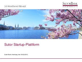 Sutor Startup-Plattform
Sutor Bank, Hamburg, den 04.03.2015
 
