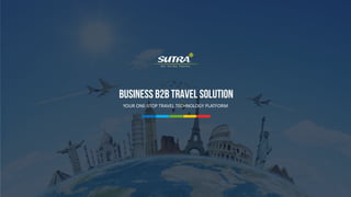 YOUR ONE-STOP TRAVEL TECHNOLOGY PLATFORM
BUSINESS B2B Travel solution
 