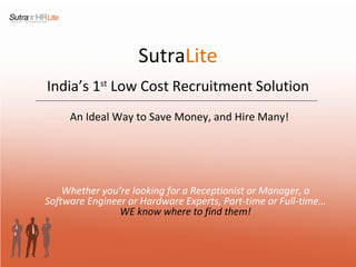 Sutra Lite ,[object Object],Save Money, Hire Many! Whether you’re looking for a Receptionist or Manager, a Software Engineer, Sales Executives, Part-time or Full-time…  WE know where to find them! 