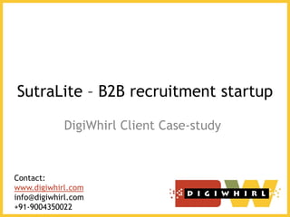 SutraLite – B2B recruitment startup

            DigiWhirl Client Case-study


Contact:
www.digiwhirl.com
info@digiwhirl.com
+91-9004350022
 