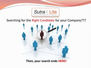 Searching for the Right Candidate for your Company??? Then, your search ends HERE! 