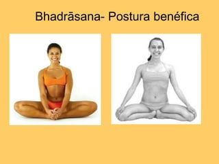 Bhadrāsana- Postura benéfica
 