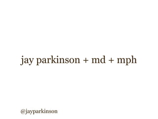 jay parkinson + md + mph




@jayparkinson
 