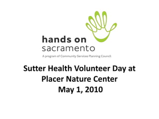 Sutter Health Volunteer Day at
     Placer Nature Center
         May 1, 2010
 