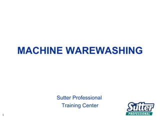 MACHINE WAREWASHING



         Sutter Professional
          Training Center
1
 