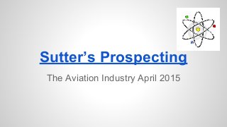 Sutter’s Prospecting
The Aviation Industry April 2015
 