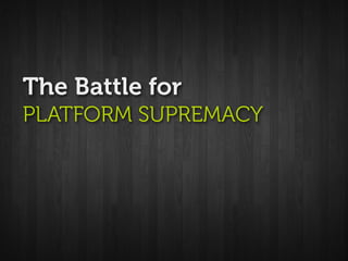 The Battle for
PLATFORM SUPREMACY
 