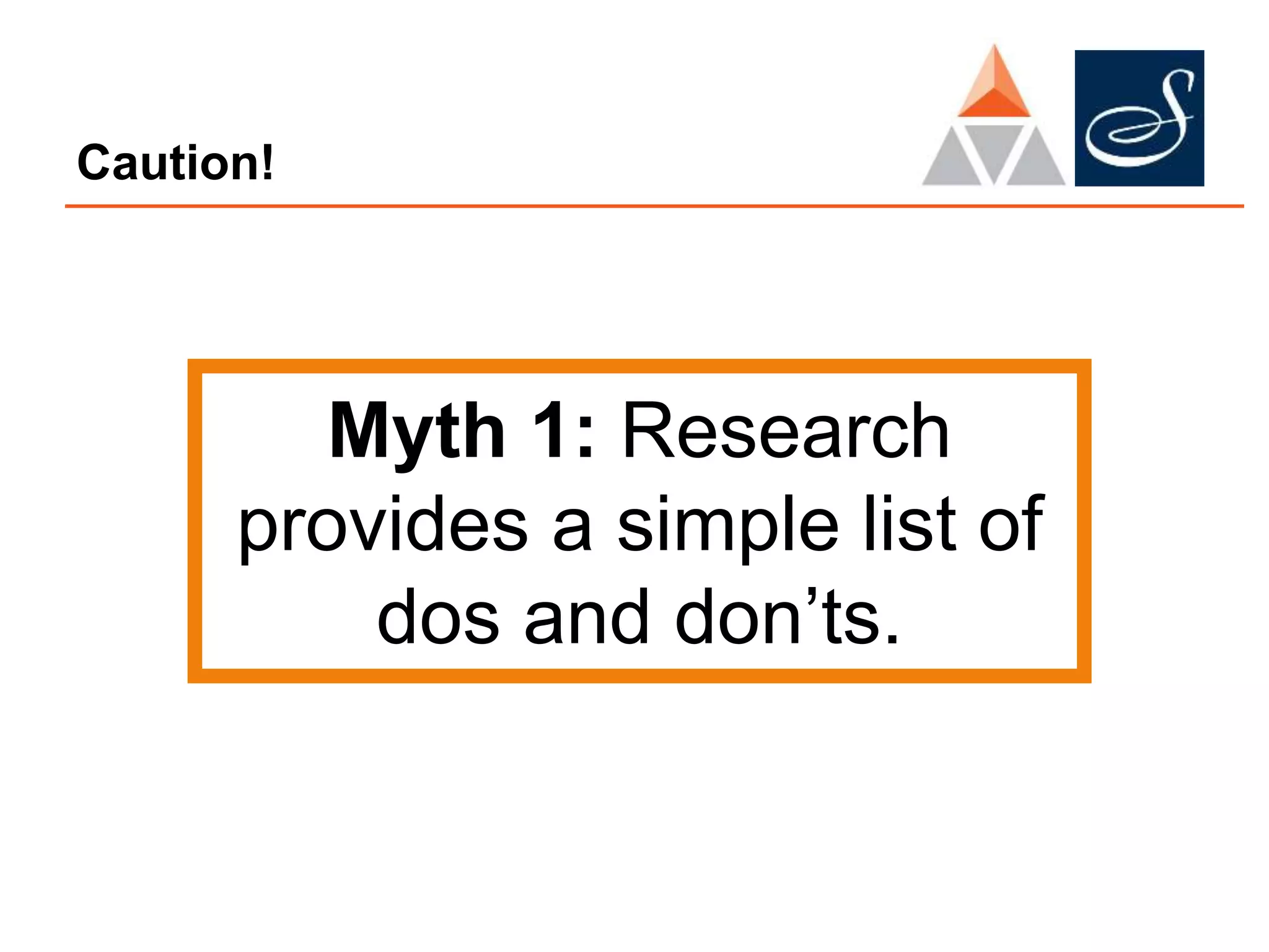 Caution!
Myth 1: Research
provides a simple list of
dos and don’ts.
 