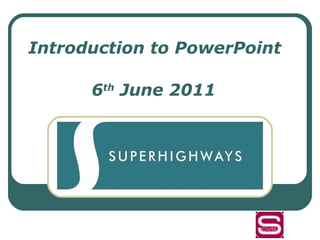 Introduction to PowerPoint 6 th  June 2011 