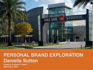 PERSONAL BRAND EXPLORATION
 

Danielle Sutto
n

Project & Portfolio I: Week
1

February 5, 2022
 