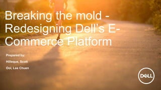 Breaking the mold -
Redesigning Dell’s E-
Commerce Platform
Prepared by:
Hilleque, Scott
Ooi, Lee Chuen
 