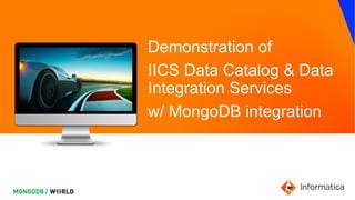 Demonstration of
IICS Data Catalog & Data
Integration Services
w/ MongoDB integration
 