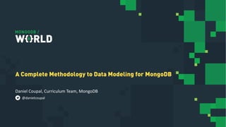 Daniel Coupal, Curriculum Team, MongoDB
A Complete Methodology to Data Modeling for MongoDB
@danielcoupal
 