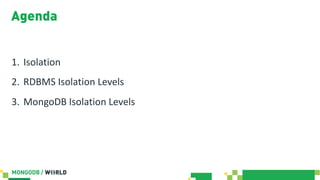 Agenda
1. Isolation
2. RDBMS Isolation Levels
3. MongoDB Isolation Levels
 