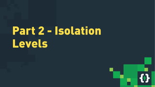 Part 2 - Isolation
Levels
 
